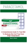 Paracetamol: A Comprehensive Guide To Treat Mild To Moderate Pain And Treat Fever (High Temperature) Cover Image