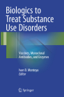 Biologics to Treat Substance Use Disorders: Vaccines, Monoclonal Antibodies, and Enzymes By Ivan D. Montoya (Editor) Cover Image