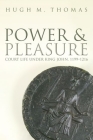 Power and Pleasure: Court Life Under King John, 1199-1216 By Hugh M. Thomas Cover Image