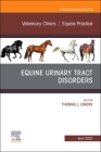 Equine Urinary Tract Disorders, an Issue of Veterinary Clinics of North America: Equine Practice: Volume 38-1 (Clinics: Internal Medicine #38) By Thomas J. Divers (Editor) Cover Image