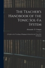 The Teacher's Handbook of the Tonic Sol-fa System: a Guide to the Teaching of Singing in Schools by the Tonic Sol-fa System By Alexander T. (Alexander Thom) Cringan (Created by) Cover Image