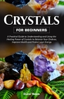 Crystals for Beginners: A Practical Guide to Understanding and Using the Healing Power of Crystals to Balance Your Chakras, Improve Health and By Diane Reyes Cover Image
