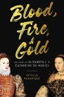 Blood, Fire, and Gold: The Story of Elizabeth I and Catherine de' Medici Cover Image