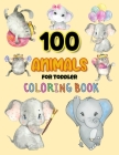 100 Animals for Toddler Coloring Book: Big Book of Easy Educational Coloring Pages of Animals By Chill Coloring Press Cover Image