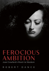 Ferocious Ambition: Joan Crawford's March to Stardom By Robert Dance Cover Image