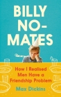 Billy No-Mates: How I Realised Men Have a Friendship Problem By Max Dickins Cover Image
