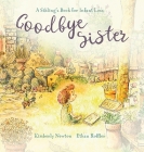 Goodbye Sister: A sibling's book for infant loss By Kimberly Newton, Ethan Roffler (Illustrator) Cover Image