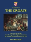 A History of The Croats - The Years 1102 to 1606: From the reign of the Árpáds to the end of the Croatian-Ottoman Hundred Years' War By Ante Mrkonjic Cover Image