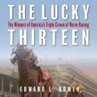 The Lucky Thirteen: The Winners of America's Triple Crown of Horse Racing By Edward Bowen, Barry Abrams (Read by) Cover Image