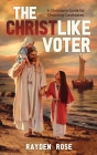The Christlike Voter - A Christian's Guide for Choosing Candidates Cover Image