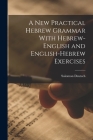 A New Practical Hebrew Grammar With Hebrew-English and English-Hebrew Exercises By Deutsch Solomon Cover Image