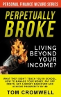 Perpetually broke - living beyond your income: What they didn't teach you in School, how to Manage your Money, Pay off Debts, get a Money Makeover and By Tom Cromwell Cover Image