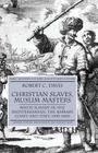 Christian Slaves, Muslim Masters: White Slavery in the Mediterranean, the Barbary Coast, and Italy, 1500-1800 (Early Modern History: Society and Culture) Cover Image