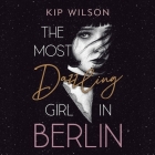 The Most Dazzling Girl in Berlin By Kip Wilson, Juliette Goglia (Read by) Cover Image