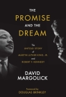 The Promise and the Dream: The Untold Story of Martin Luther King, Jr. and Robert F. Kennedy By David Margolick, Douglas Brinkley (Foreword by) Cover Image