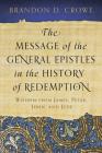 The Message of the General Epistles in the History of Redemption: Wisdom from James, Peter, John, and Jude By Brandon D. Crowe Cover Image