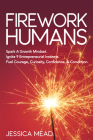 Firework Humans: Spark a Growth Mindset. Ignite 9 Entrepreneurial Instincts. Fuel Courage, Curiosity, Confidence, & Conviction. By Jessica Mead Cover Image
