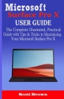 Microsoft Surface Pro X User Guide: The Complete Illustrated, Practical Guide with Tips & Tricks to Maximizing your Microsoft Surface Pro X Cover Image