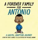 A Forever Family for Antonio: A Gospel Adoption Journey By Chris Chavez, Michael Brown (Illustrator) Cover Image