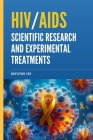 Hiv/AIDS: Scientific Research and Experimental Treatments: Giving Hope to Those Who Are HIV Positive - HIV/AIDS Awareness Cover Image
