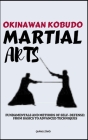 Okinawan Kobudo Martial Arts: Fundamentals And Methods Of Self-Defense: From Basics To Advanced Techniques Cover Image