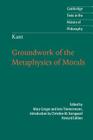 Kant: Groundwork of the Metaphysics of Morals (Cambridge Texts in the History of Philosophy) Cover Image