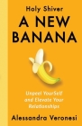 A New Banana: Unpeel YourSelf and Elevate Your Relationships Cover Image