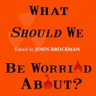 What Should We Be Worried About? Lib/E: Real Scenarios That Keep Scientists Up at Night By John Brockman, John Brockman (Editor), Peter Berkrot (Read by) Cover Image