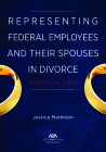 Representing Federal Employees and Their Spouses in Divorce: A Practical Guide By Jessica Markham Cover Image