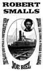 Robert Smalls: The Slave Who Stole a Confederate Ship, Broke the Code, & Freed a Village (Real Heroes) Cover Image