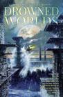 Drowned Worlds By Jonathan Strahan (Editor), Kim Stanley Robinson, Charlie Jane Anders, Ken Liu, Paul McAuley, Kathleen Ann Goonan, Jeffrey Ford, Lavie Tidhar, James Morrow Cover Image