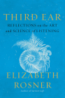 Third Ear: Reflections on the Art and Science of Listening By Elizabeth Rosner Cover Image