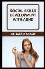 Social Skills Development with ADHD: How to Improve Social Skills With ADHD (BONUS - for Children and Adults) Cover Image