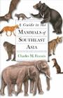 A Guide to the Mammals of Southeast Asia By Charles M. Francis, Priscilla Barrett (Illustrator), Robin Budden (Illustrator) Cover Image