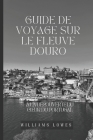 Guide de voyage sur le fleuve Douro: À la découverte du coeur du Portugal By Williams Lowes Cover Image