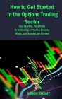 How to Get Started in the Options Trading Sector: Get Started, Your Path to Achieving a Passive-Income Waits Just Around the Corner. By Simon Rosmy Cover Image