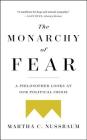 The Monarchy of Fear: A Philosopher Looks at Our Political Crisis By Martha C. Nussbaum Cover Image