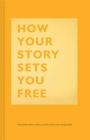 How Your Story Sets You Free: (Business and Communication Books, Public Speaking Reference Book, Leadership Books, Inspirational Guides) Cover Image