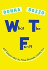 What the Fun?!: 427 Simple Ways to Have Fantastic Family Fun By Donna Bozzo Cover Image