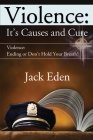 Violence: It's Causes and Cure: Violence: Ending or Don't Hold Your Breath? By Jack Eden Cover Image