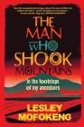 THE MAN WHO SHOOK THE MOUNTAINS - In the footsteps of my ancestors By Lesley Mofokeng Cover Image