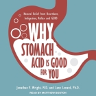 Why Stomach Acid Is Good for You Lib/E: Natural Relief from Heartburn, Indigestion, Reflux and Gerd By Matthew Boston (Read by), Lane Lenard, Jonathan V. Wright Cover Image