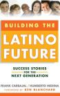Building the Latino Future: Success Stories for the Next Generation By Frank Carbajal, Humberto Medina Cover Image