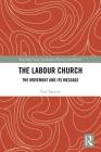 The Labour Church: The Movement & Its Message (Routledge Studies in Radical History and Politics) By Neil Johnson Cover Image