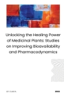 Unlocking the Healing Power of Medicinal Plants: Studies on Improving Bioavailability and Pharmacodynamics Cover Image