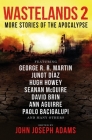 Wastelands 2: More Stories of the Apocalypse By John Joseph Adams (Editor), George R. R. Martin, Paolo Bacigalupi, Orson Scott Card, Junot Diaz Cover Image