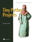 Tiny Python Projects: 21 small fun projects for Python beginners designed to build programming skill, teach new algorithms and techniques, and introduce software testing By Ken Youens-Clark Cover Image