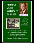 Perfect Sight Without Glasses - The Cure Of Imperfect Sight By Treatment Without Glasses: Dr. Bates' Original, First Book- Natural Vision Improvement Cover Image