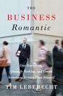 The Business Romantic: Give Everything, Quantify Nothing, and Create Something Greater Than Yourself By Tim Leberecht Cover Image