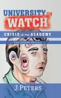 University on Watch: Crisis in the Academy By J. Peters Cover Image